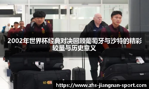 2002年世界杯经典对决回顾葡萄牙与沙特的精彩较量与历史意义